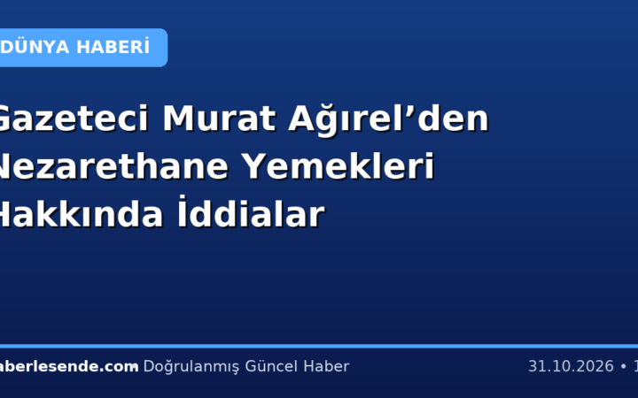 Gazeteci Murat Ağırel’den Nezarethane Yemekleri Hakkında İddialar