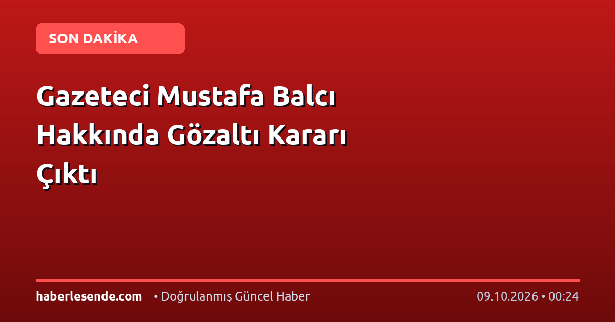 Gazeteci Mustafa Balcı Hakkında Gözaltı Kararı Çıktı
