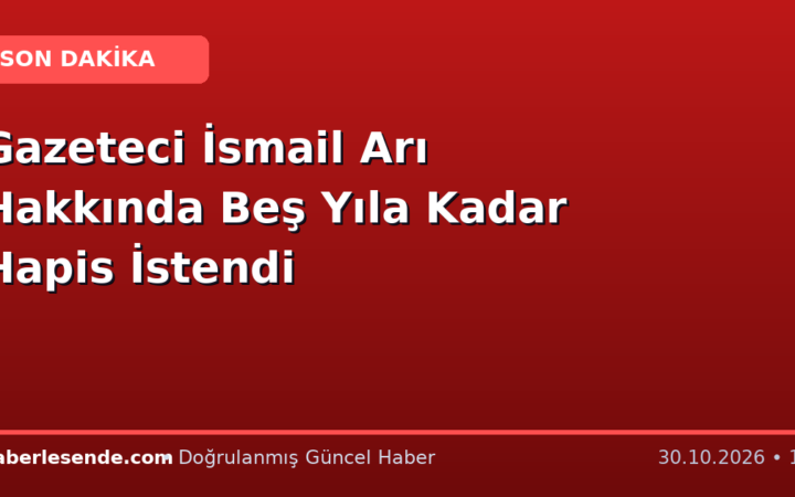 Gazeteci İsmail Arı Hakkında Beş Yıla Kadar Hapis İstendi