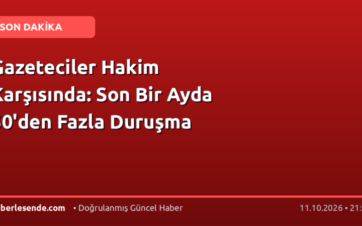 Gazeteciler Hakim Karşısında: Son Bir Ayda 50'den Fazla Duruşma