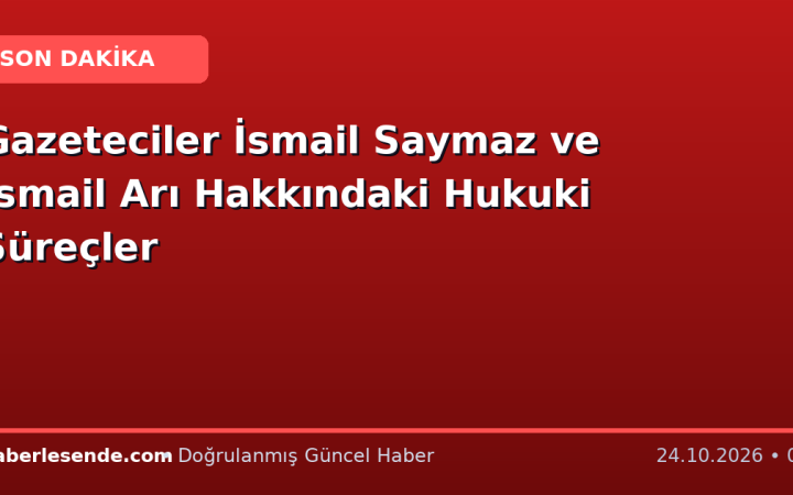 Gazeteciler İsmail Saymaz ve İsmail Arı Hakkındaki Hukuki Süreçler
