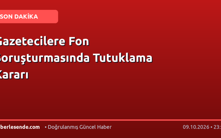 Gazetecilere Fon Soruşturmasında Tutuklama Kararı