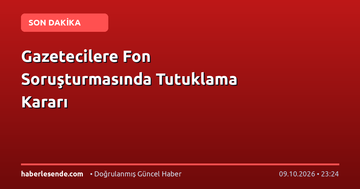 Gazetecilere Fon Soruşturmasında Tutuklama Kararı