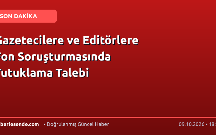Gazetecilere ve Editörlere Fon Soruşturmasında Tutuklama Talebi