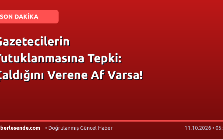 Gazetecilerin Tutuklanmasına Tepki: Çaldığını Verene Af Varsa!