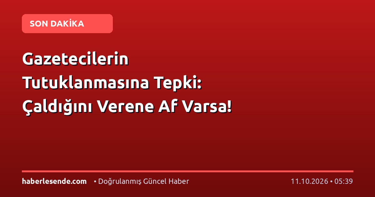 Gazetecilerin Tutuklanmasına Tepki: Çaldığını Verene Af Varsa!
