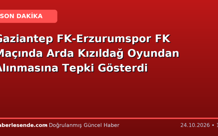 Gaziantep FK-Erzurumspor FK Maçında Arda Kızıldağ Oyundan Alınmasına Tepki Gösterdi