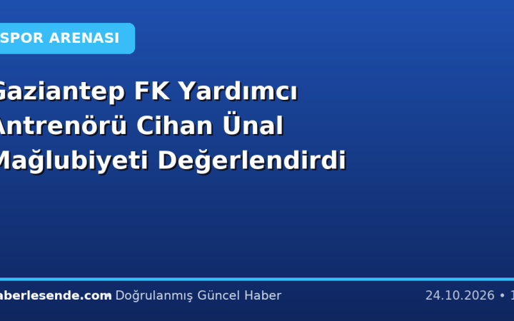Gaziantep FK Yardımcı Antrenörü Cihan Ünal Mağlubiyeti Değerlendirdi