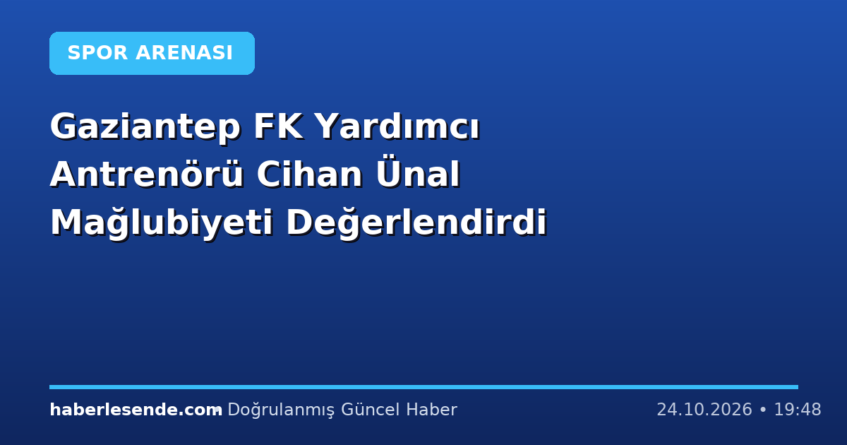 Gaziantep FK Yardımcı Antrenörü Cihan Ünal Mağlubiyeti Değerlendirdi