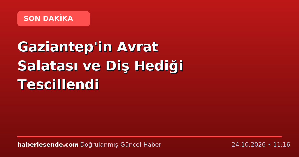 Gaziantep'in Avrat Salatası ve Diş Hediği Tescillendi
