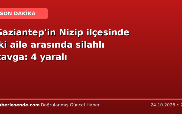 Gaziantep'in Nizip ilçesinde iki aile arasında silahlı kavga: 4 yaralı