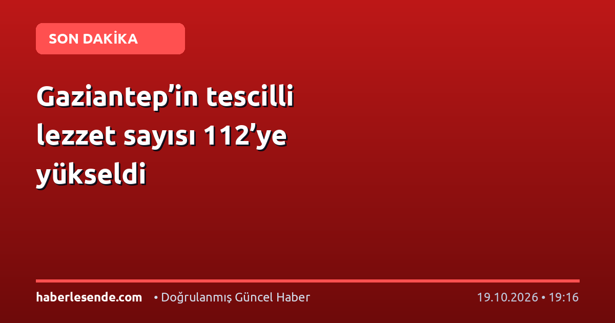 Gaziantep’in tescilli lezzet sayısı 112’ye yükseldi