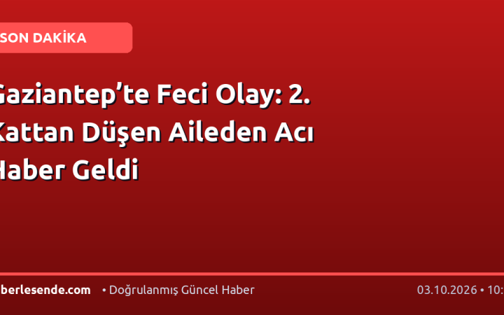 Gaziantep’te Feci Olay: 2. Kattan Düşen Aileden Acı Haber Geldi