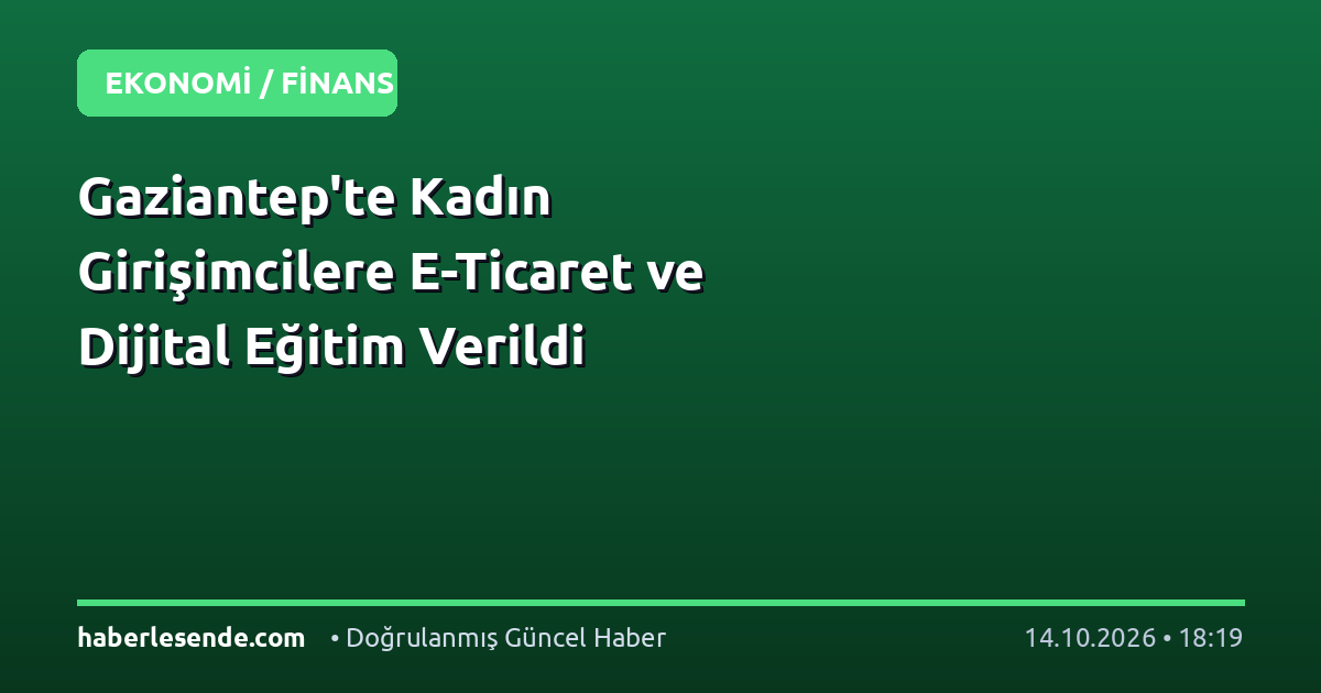 Gaziantep'te Kadın Girişimcilere E-Ticaret ve Dijital Eğitim Verildi