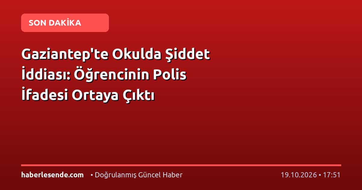 Gaziantep'te Okulda Şiddet İddiası: Öğrencinin Polis İfadesi Ortaya Çıktı