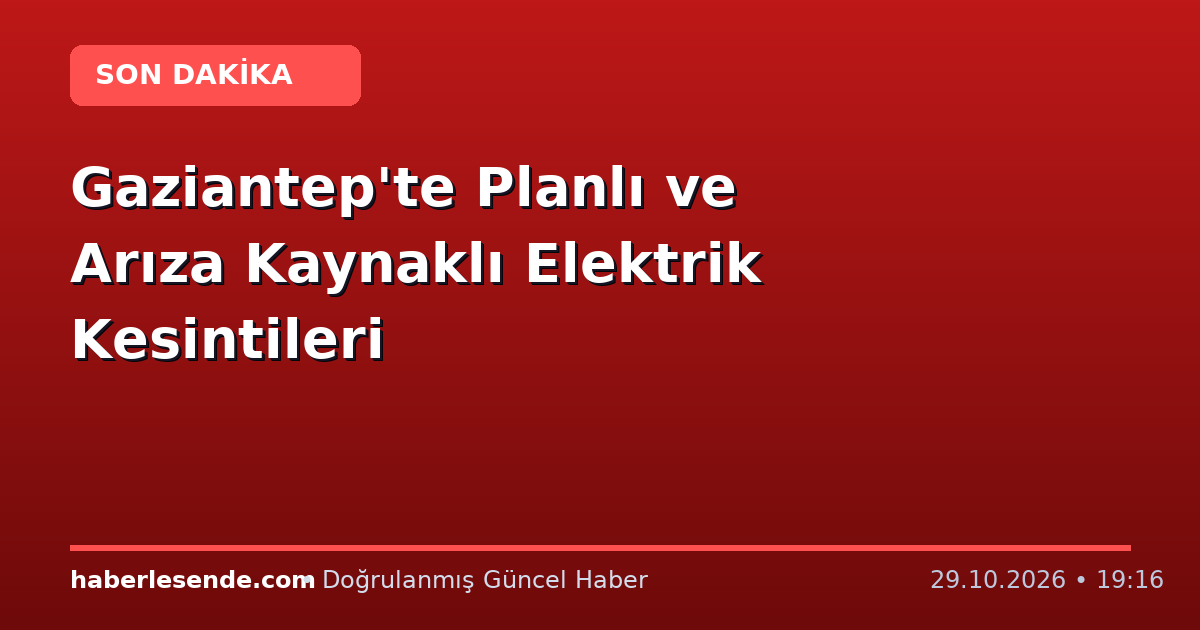 Gaziantep'te Planlı ve Arıza Kaynaklı Elektrik Kesintileri