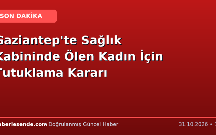 Gaziantep'te Sağlık Kabininde Ölen Kadın İçin Tutuklama Kararı