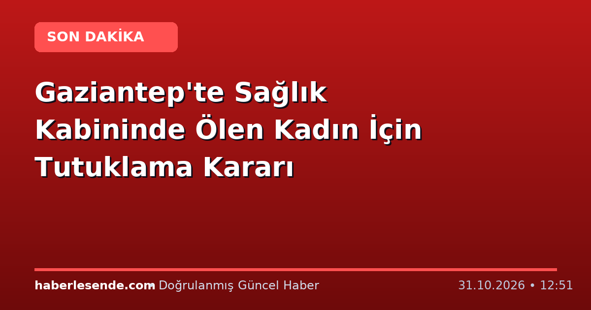 Gaziantep'te Sağlık Kabininde Ölen Kadın İçin Tutuklama Kararı