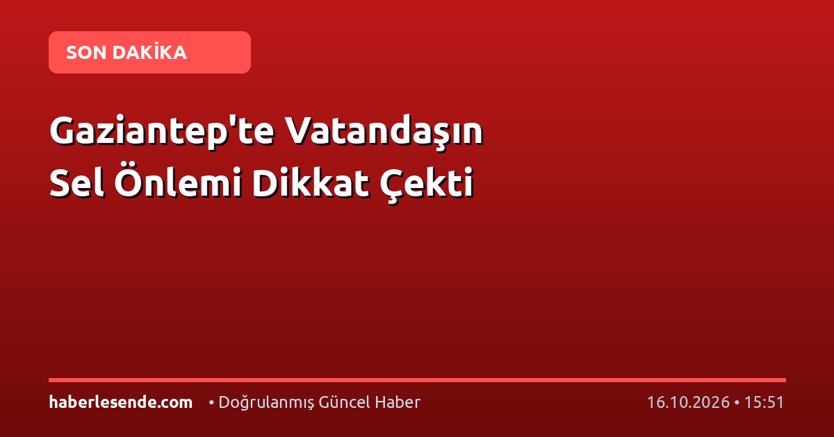 Gaziantep'te Vatandaşın Sel Önlemi Dikkat Çekti
