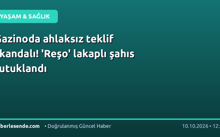 Gazinoda ahlaksız teklif skandalı! 'Reşo' lakaplı şahıs tutuklandı