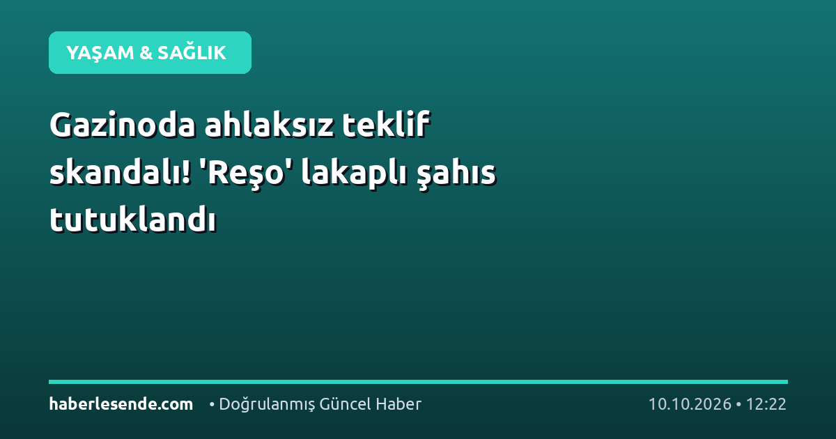Gazinoda ahlaksız teklif skandalı! 'Reşo' lakaplı şahıs tutuklandı