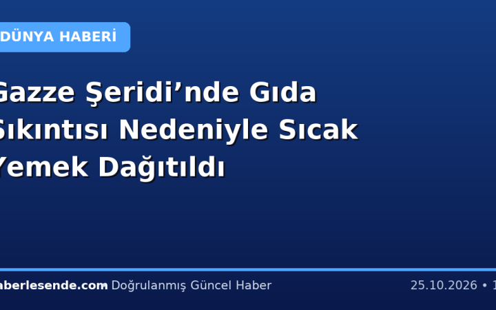 Gazze Şeridi’nde Gıda Sıkıntısı Nedeniyle Sıcak Yemek Dağıtıldı