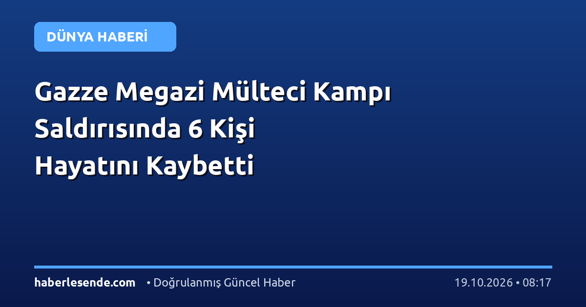 Gazze Megazi Mülteci Kampı Saldırısında 6 Kişi Hayatını Kaybetti