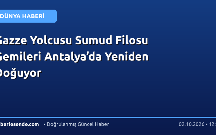 Gazze Yolcusu Sumud Filosu Gemileri Antalya’da Yeniden Doğuyor