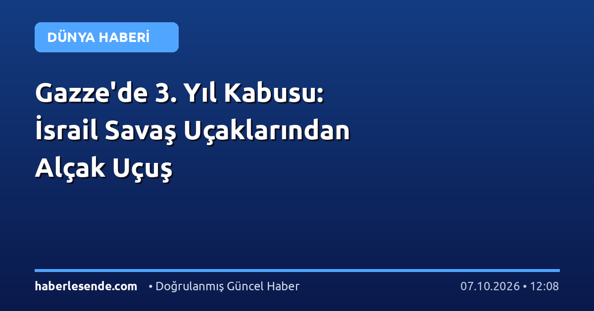 Gazze'de 3. Yıl Kabusu: İsrail Savaş Uçaklarından Alçak Uçuş