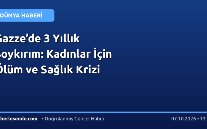 Gazze’de 3 Yıllık Soykırım: Kadınlar İçin Ölüm ve Sağlık Krizi