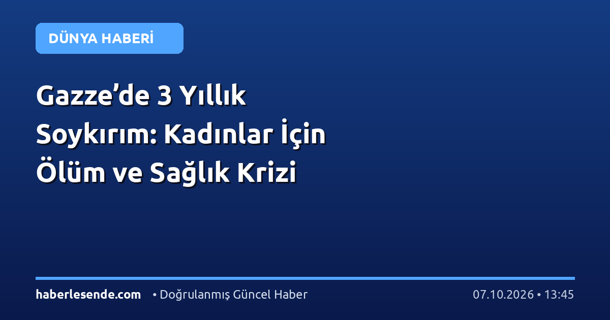 Gazze’de 3 Yıllık Soykırım: Kadınlar İçin Ölüm ve Sağlık Krizi