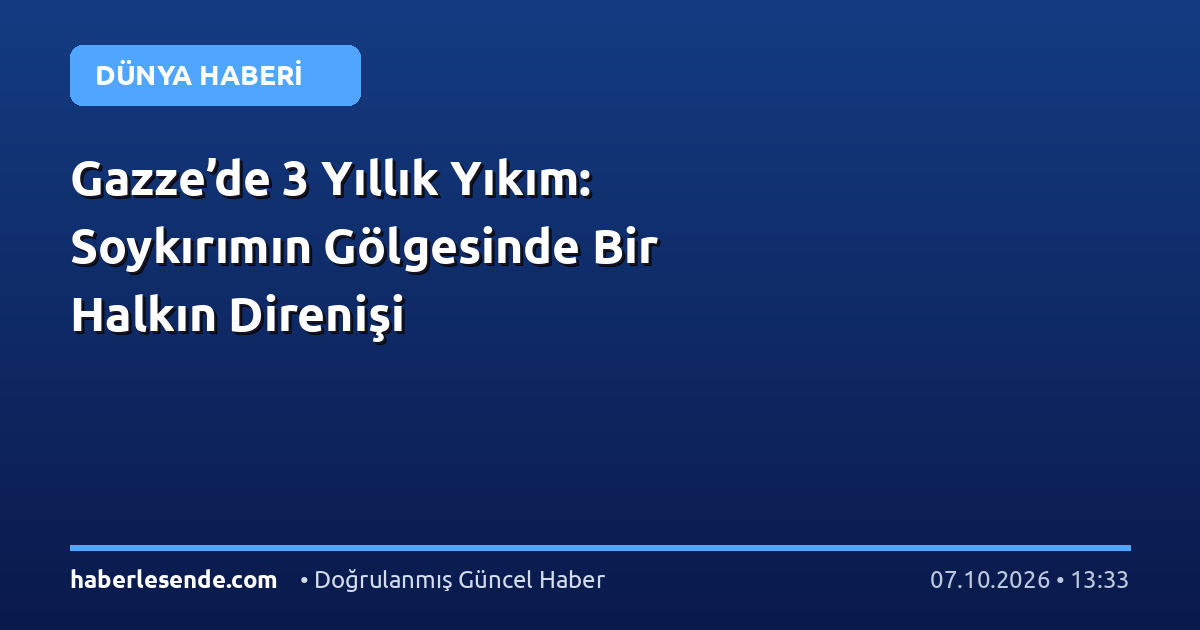 Gazze’de 3 Yıllık Yıkım: Soykırımın Gölgesinde Bir Halkın Direnişi