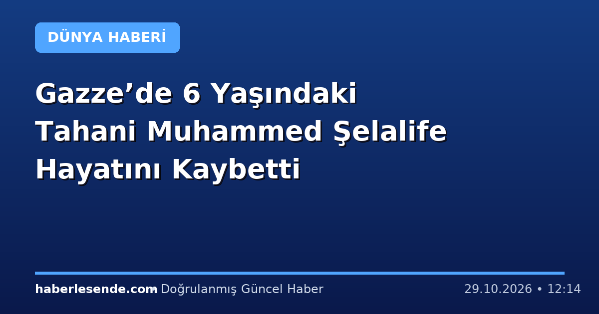 Gazze’de 6 Yaşındaki Tahani Muhammed Şelalife Hayatını Kaybetti
