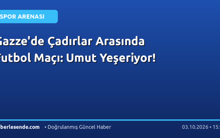 Gazze'de Çadırlar Arasında Futbol Maçı: Umut Yeşeriyor!