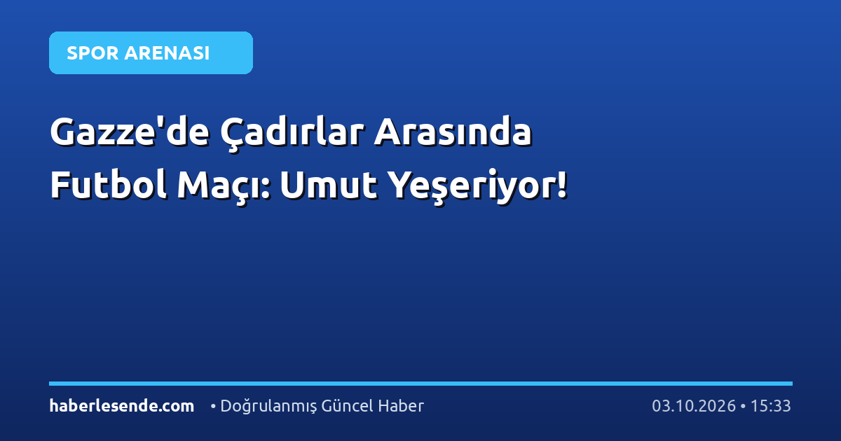 Gazze'de Çadırlar Arasında Futbol Maçı: Umut Yeşeriyor!
