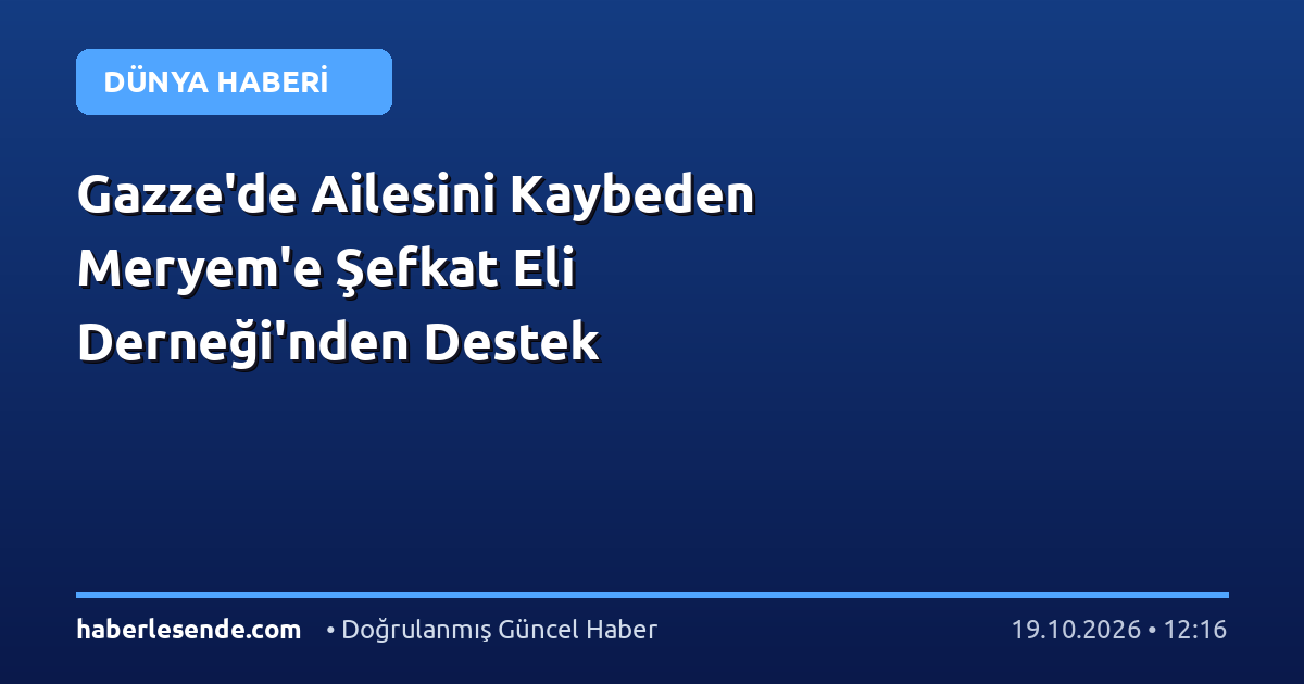 Gazze'de Ailesini Kaybeden Meryem'e Şefkat Eli Derneği'nden Destek