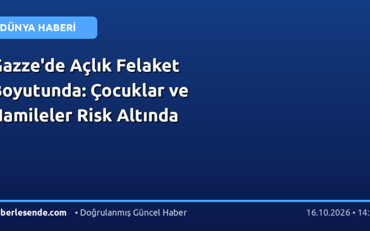 Gazze'de Açlık Felaket Boyutunda: Çocuklar ve Hamileler Risk Altında