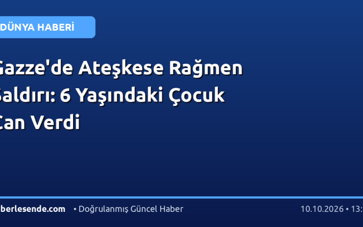 Gazze'de Ateşkese Rağmen Saldırı: 6 Yaşındaki Çocuk Can Verdi