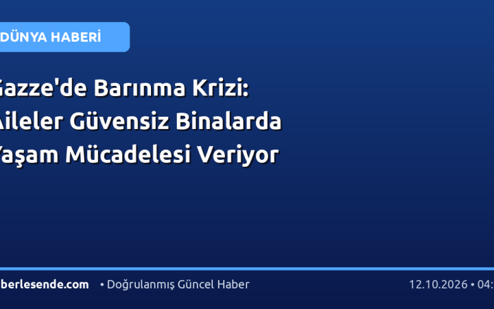 Gazze'de Barınma Krizi: Aileler Güvensiz Binalarda Yaşam Mücadelesi Veriyor