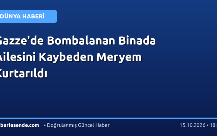 Gazze'de Bombalanan Binada Ailesini Kaybeden Meryem Kurtarıldı