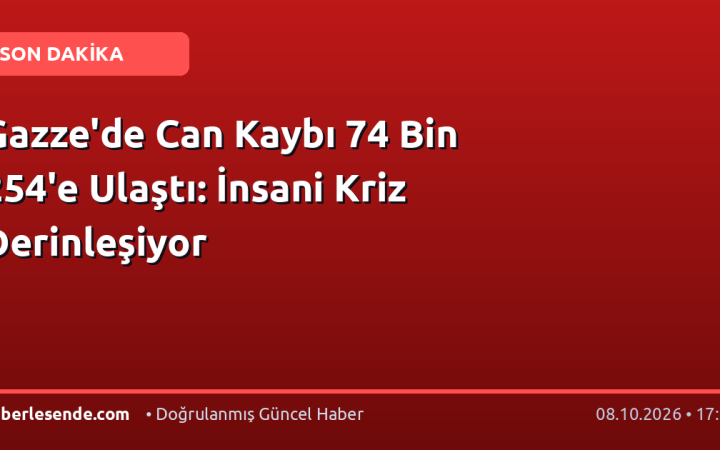 Gazze'de Can Kaybı 74 Bin 254'e Ulaştı: İnsani Kriz Derinleşiyor