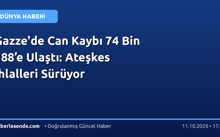 Gazze'de Can Kaybı 74 Bin 388’e Ulaştı: Ateşkes İhlalleri Sürüyor