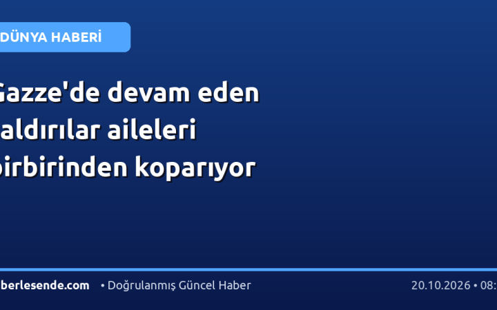 Gazze'de devam eden saldırılar aileleri birbirinden koparıyor