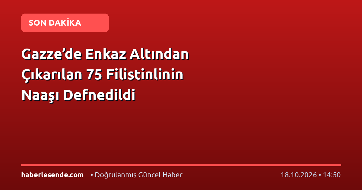 Gazze’de Enkaz Altından Çıkarılan 75 Filistinlinin Naaşı Defnedildi