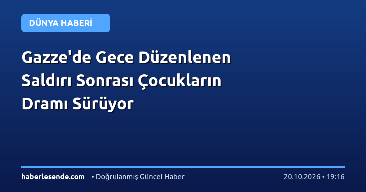 Gazze'de Gece Düzenlenen Saldırı Sonrası Çocukların Dramı Sürüyor
