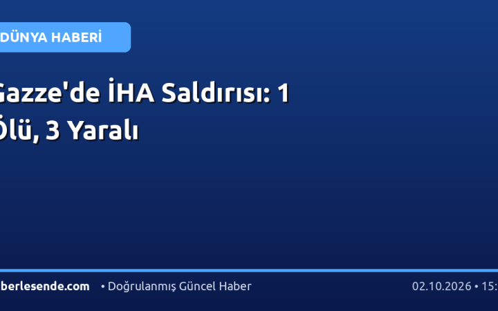 Gazze'de İHA Saldırısı: 1 Ölü, 3 Yaralı
