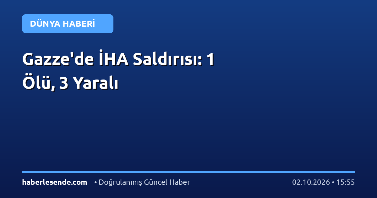 Gazze'de İHA Saldırısı: 1 Ölü, 3 Yaralı
