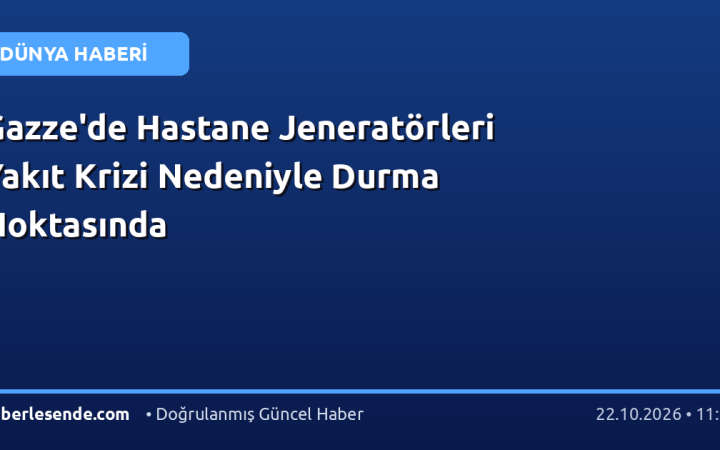 Gazze'de Hastane Jeneratörleri Yakıt Krizi Nedeniyle Durma Noktasında