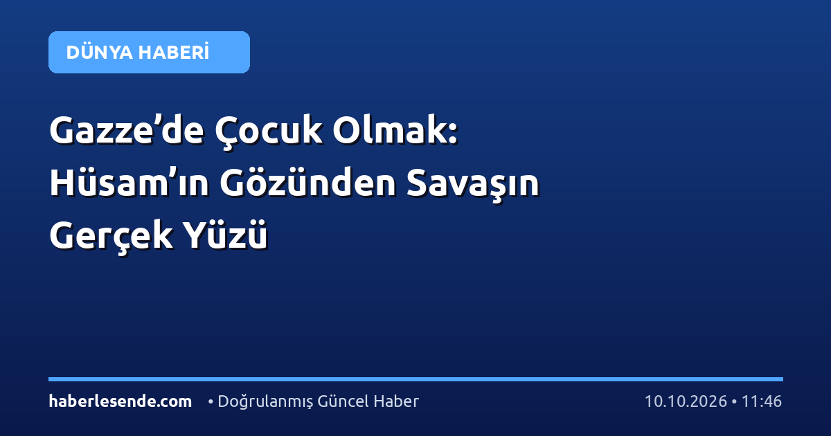 Gazze’de Çocuk Olmak: Hüsam’ın Gözünden Savaşın Gerçek Yüzü