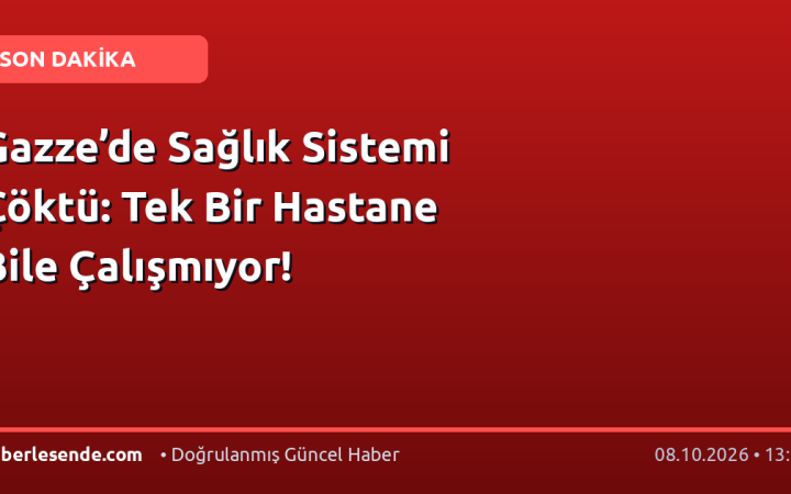 Gazze’de Sağlık Sistemi Çöktü: Tek Bir Hastane Bile Çalışmıyor!